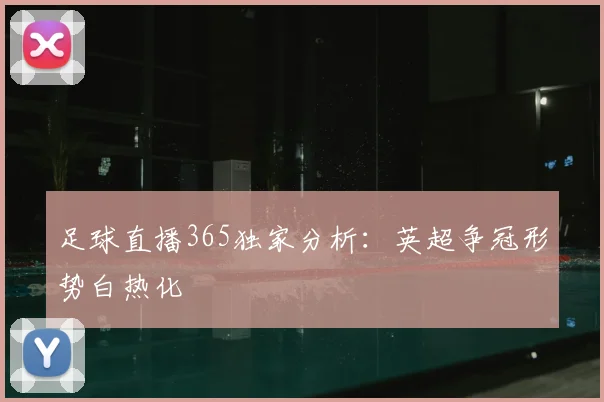 足球直播365独家分析：英超争冠形势白热化