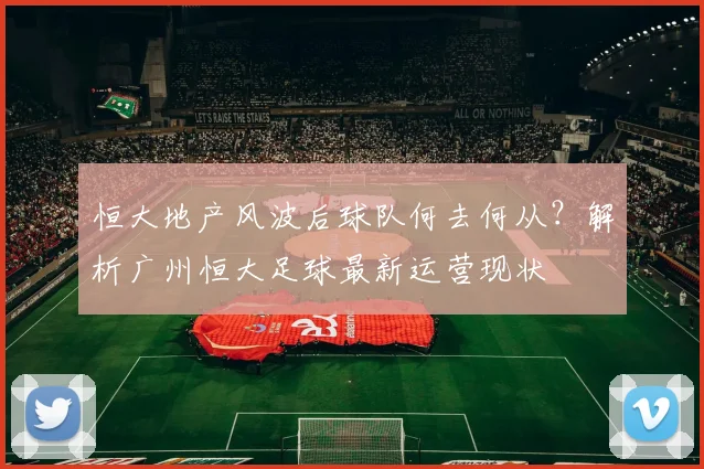 恒大地产风波后球队何去何从？解析广州恒大足球最新运营现状