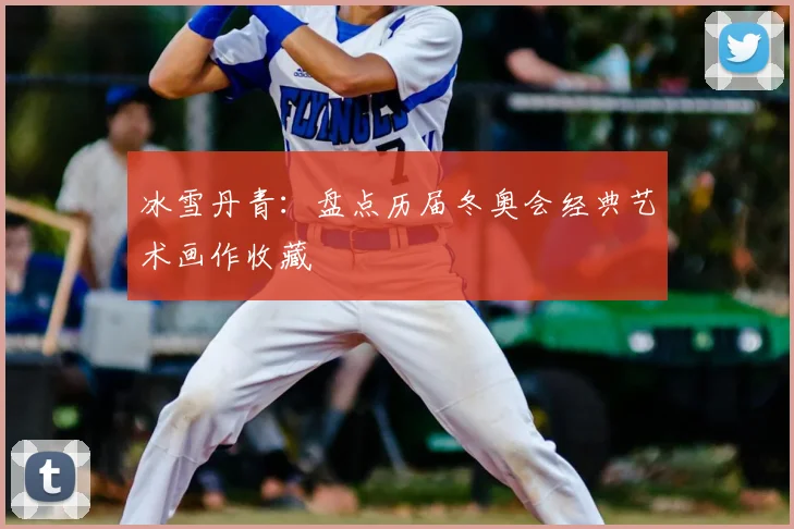 冰雪丹青：盘点历届冬奥会经典艺术画作收藏